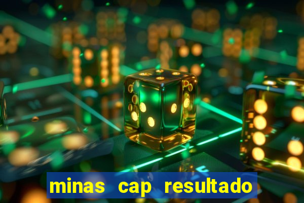 minas cap resultado de hoje